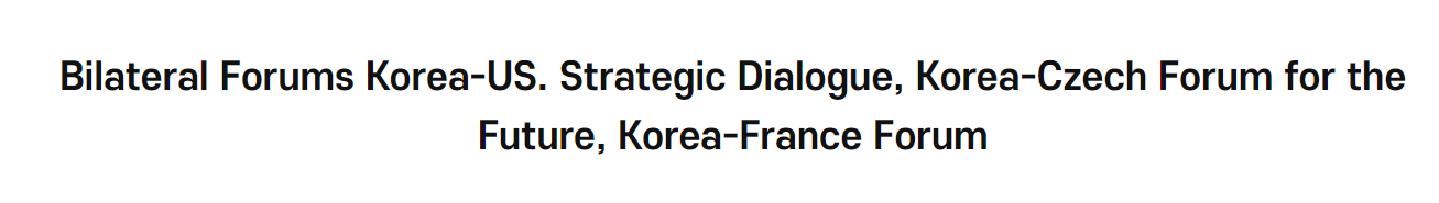 Bilateral Forums Korea-US. Strategic Dialogue, Korea-Czech Forum for the Future, Korea-France Forum